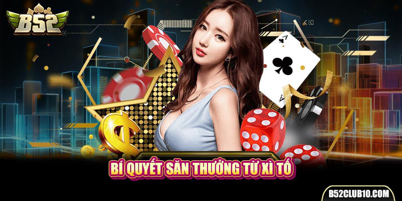 Bí quyết săn thưởng từ Xì Tố