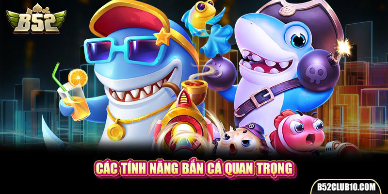 Các tính năng bắn cá quan trọng