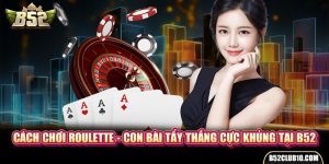 Cách Chơi Roulette - Con Bài Tẩy Thắng Cực Khủng Tại B52