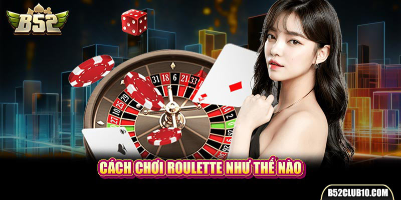 Cách chơi Roulette như thế nào?