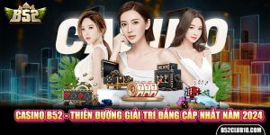 Casino B52 - Thiên Đường Giải Trí Đẳng Cấp Nhất Năm 2024