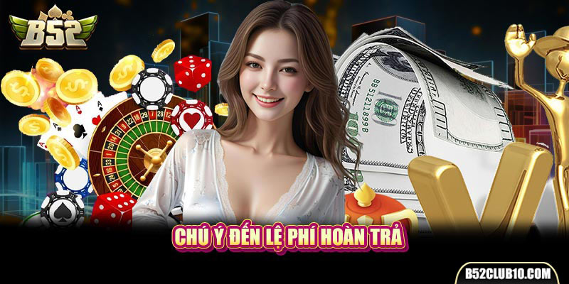 Chú ý đến lệ phí hoàn trả