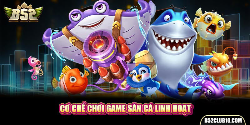 Cơ chế chơi game săn cá linh hoạt