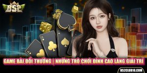 Game Bài Đổi Thưởng | Những Trò Chơi Đỉnh Cao Làng Giải Trí