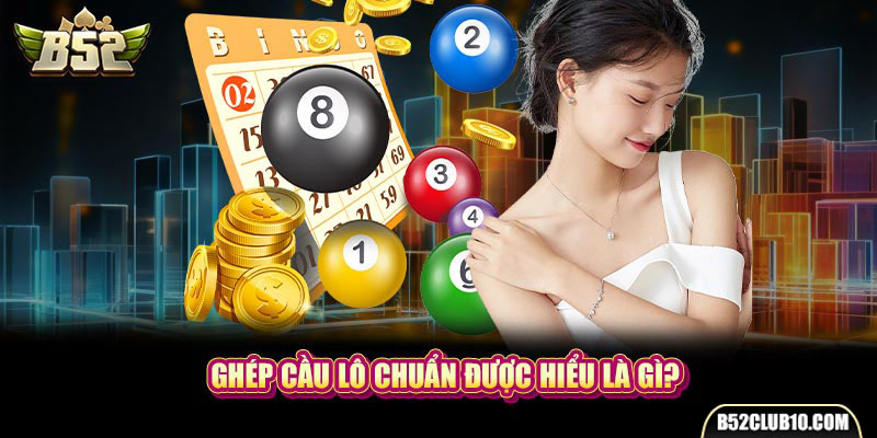 Ghép cầu lô chuẩn được hiểu là gì?