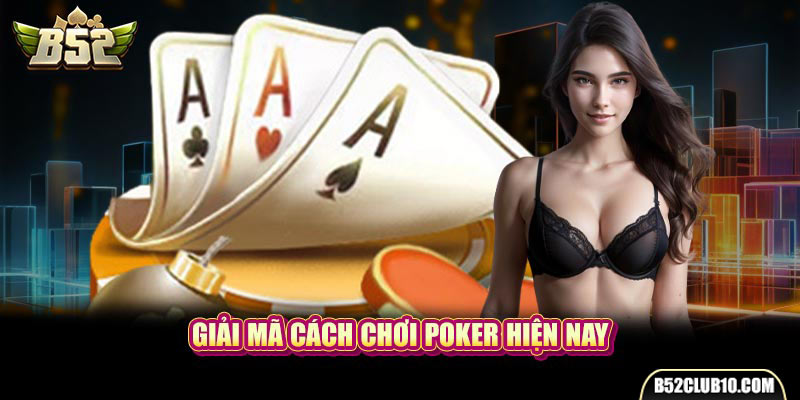 Giải mã cách chơi Poker hiện nay