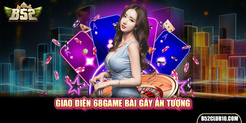 Giao diện 68Game Bài gây ấn tượng