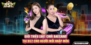 Giới Thiệu Luật Chơi Baccarat Tại B52 Cho Người Mới Nhập Môn