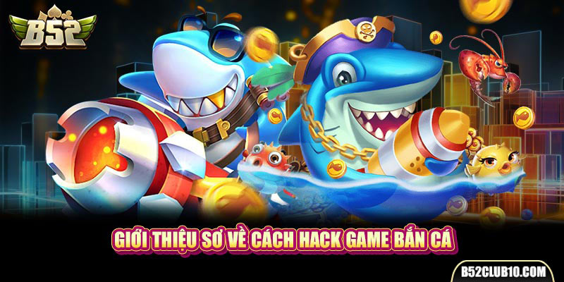 Giới thiệu sơ về cách hack game bắn cá