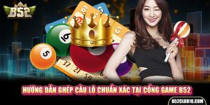 Hướng Dẫn Ghép Cầu Lô Chuẩn Xác Tại Cổng Game B52