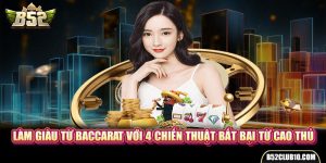 Làm Giàu Từ Baccarat Với 4 Chiến Thuật Bất Bại Từ Cao Thủ