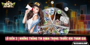 Lô Xiên 3 | Những Thông Tin Quan Trọng Trước Khi Tham Gia