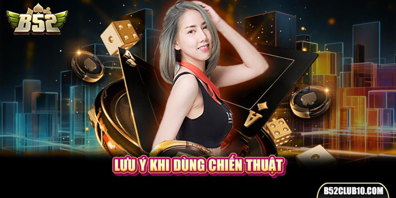 Lưu ý khi dùng chiến thuật