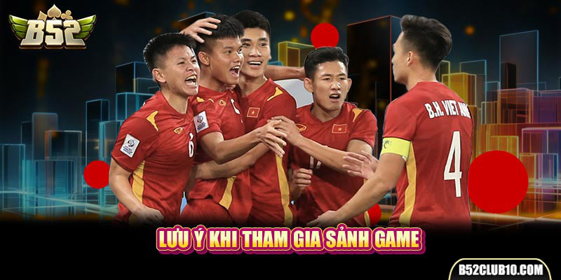 Lưu ý khi tham gia sảnh game