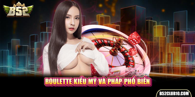 Roulette kiểu Mỹ và Pháp phổ biến