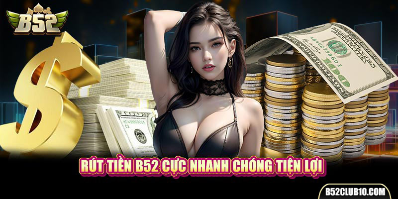 Rút tiền B52 cực nhanh chóng tiện lợi