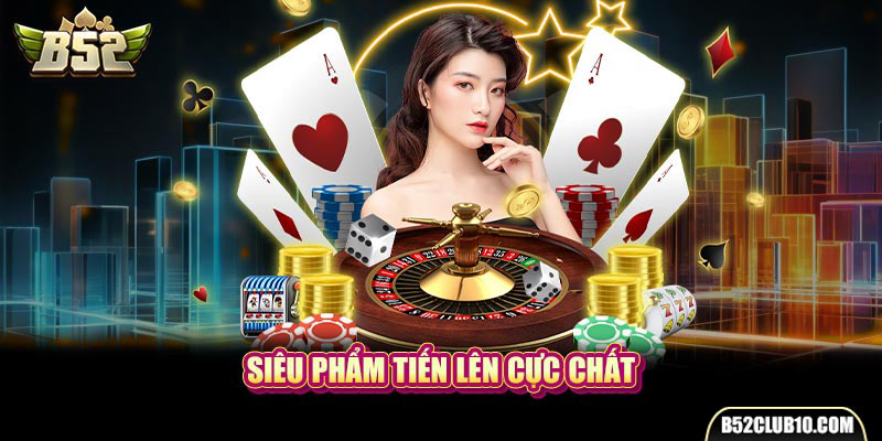 Siêu phẩm Tiến Lên cực chất