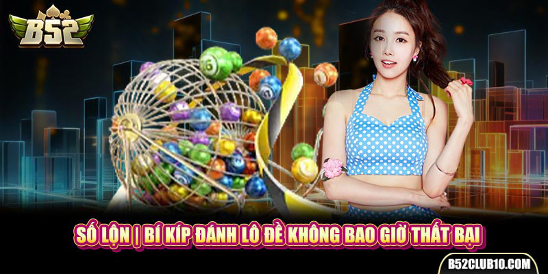 Số Lộn | Bí Kíp Đánh Lô Đề Không Bao Giờ Thất Bại