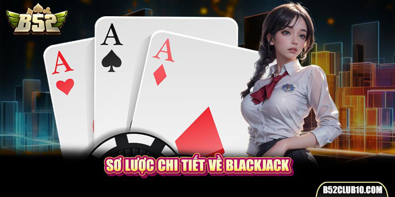 Sơ lược chi tiết về Blackjack