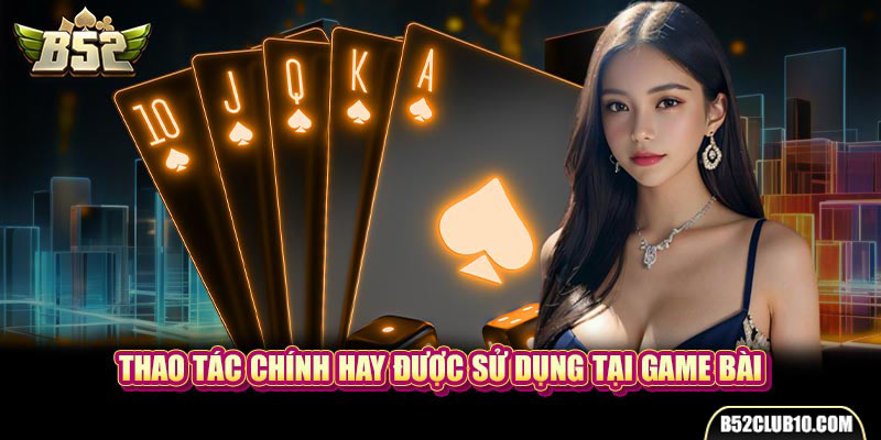 Thao tác chính hay được sử dụng tại game bài