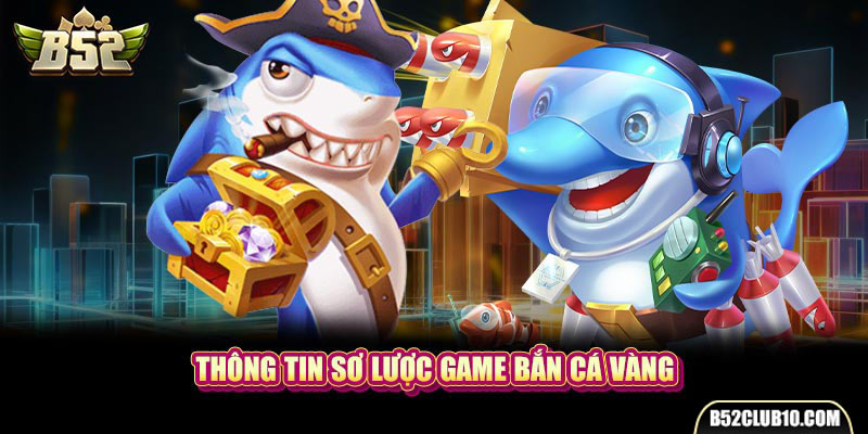 Thông tin sơ lược game Bắn Cá Vàng