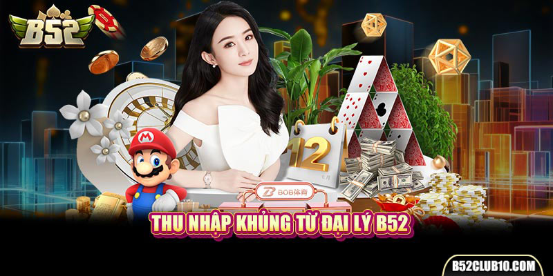 Thu nhập khủng từ đại lý B52