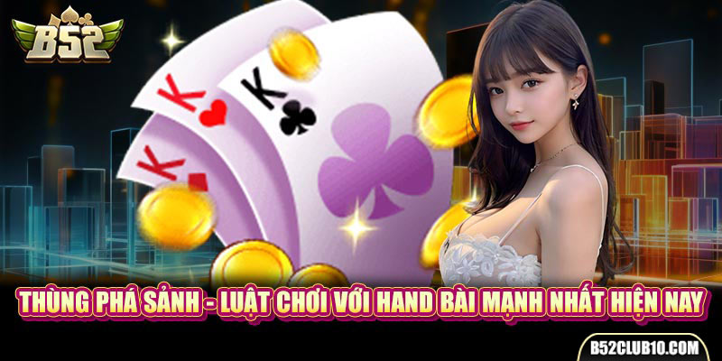 Thùng Phá Sảnh - Luật Chơi Với Hand Bài Mạnh Nhất Hiện Nay