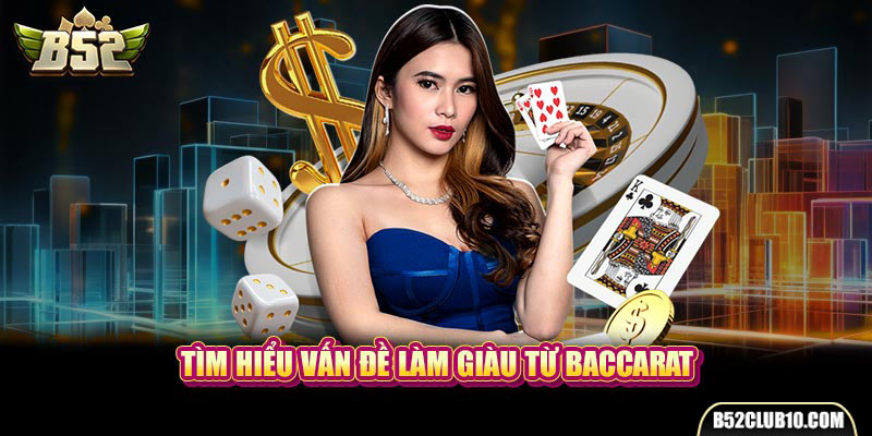 Tìm hiểu vấn đề làm giàu từ baccarat