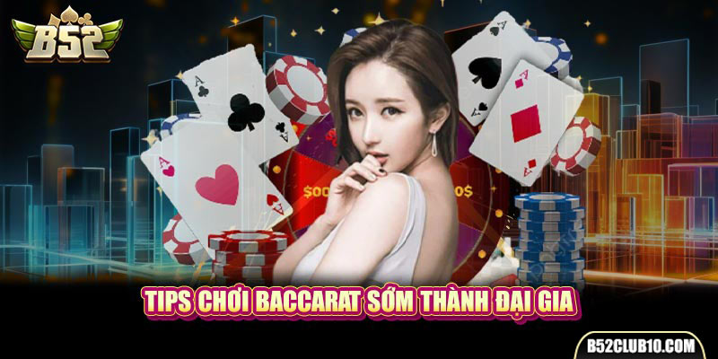 Tips chơi Baccarat sớm thành đại gia