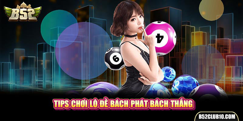 Tips chơi lô đề bách phát bách thắng