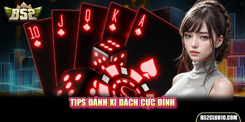 Tips đánh Xì Dách cực đỉnh