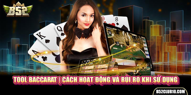 Tool Baccarat | Cách Hoạt Động Và Rủi Ro Khi Sử Dụng