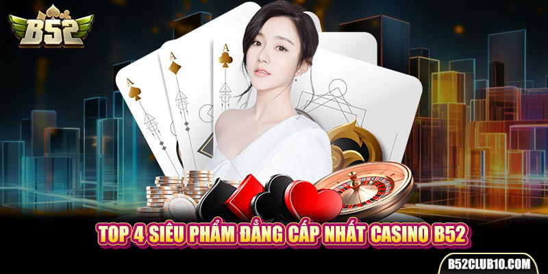 Top 4 siêu phẩm đẳng cấp nhất Casino B52