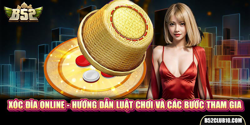 Xóc Đĩa Online - Hướng Dẫn Luật Chơi Và Các Bước Tham Gia